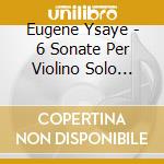Eugene Ysaye - 6 Sonate Per Violino Solo Op.27 - Ysaye & Yvonne cd