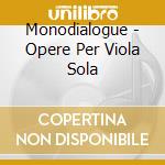 Monodialogue - Opere Per Viola Sola cd musicale di Monodialogue