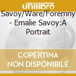Savoy/Ware/Foremny - Emalie Savoy:A Portrait cd
