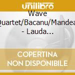 Wave Quartet/Bacanu/Mandeal - Lauda Concertata cd