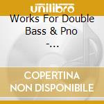 Works For Double Bass & Pno - Shehata/Shehata cd musicale di Works For Double Bass & Pno