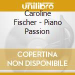 Caroline Fischer - Piano Passion cd musicale di Caroline Fischer