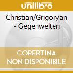 Christian/Grigoryan - Gegenwelten cd