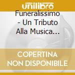 Funeralissimo - Un Tributo Alla Musica Funebre Di Differenti Culture cd musicale di Miscellanee
