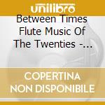 Between Times Flute Music Of The Twenties - Heinzmann/Lamke cd musicale di Between Times Flute Music Of The Twenties