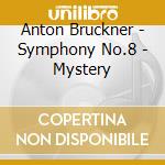 Anton Bruckner - Symphony No.8 - Mystery cd musicale di Anton Bruckner