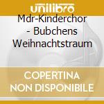 Mdr-Kinderchor - Bubchens Weihnachtstraum cd