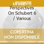 Perspectives On Schubert 6 / Various cd