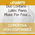 Duo Lontano - Latin: Piano Music For Four Hands From South America cd