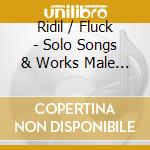 Ridil / Fluck - Solo Songs & Works Male Choir cd musicale
