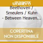 Beethoven / Smeulers / Kuhn - Between Heaven & Earth cd musicale