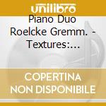 Piano Duo Roelcke Gremm. - Textures: Works For Two Pianos By Debussy. Ligeti And Messiaen cd musicale