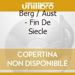 Berg / Aust - Fin De Siecle cd musicale
