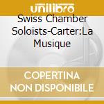 Swiss Chamber Soloists-Carter:La Musique cd musicale