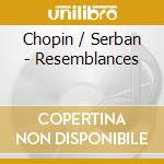Chopin / Serban - Resemblances cd