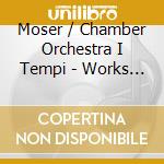 Moser / Chamber Orchestra I Tempi - Works For String Orchestra cd