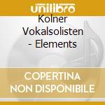 Kolner Vokalsolisten - Elements cd