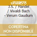 J.S. / Handel / Vivaldi Bach - Verum Gaudium cd