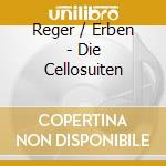 Reger / Erben - Die Cellosuiten cd