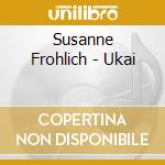 Susanne Frohlich - Ukai cd