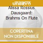 Alissa Rossius Dausgaard: Brahms On Flute cd