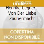 Henrike Legner - Von Der Liebe Zaubermacht cd