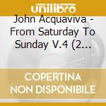 John Acquaviva - From Saturday To Sunday V.4 (2 Cd) cd musicale di Artisti Vari