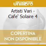 Artisti Vari - Cafe' Solaire 4 cd