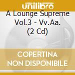 A Lounge Supreme Vol.3 - Vv.Aa. (2 Cd) cd