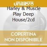 Harley & Muscle Play Deep House/2cd cd