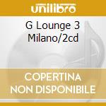 G Lounge 3 Milano/2cd cd musicale di ARTISTI VARI