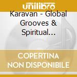 Karavan - Global Grooves & Spiritual House (2 Cd) cd musicale di ARTISTI VARI