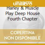 Harley & Muscle Play Deep House Fourth Chapter cd
