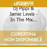 Dj Pippi & Jamie Lewis - In The Mix 2007 (2 Cd) cd