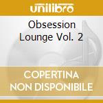 Obsession Lounge Vol. 2 cd musicale di ARTISTI VARI