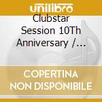 Clubstar Session 10Th Anniversary / Various (3 Cd) cd musicale di ARTISTI VARI