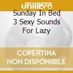 Sunday In Bed 3 Sexy Sounds For Lazy cd