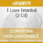 I Love Istanbul (2 Cd) cd