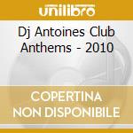Dj Antoines Club Anthems - 2010 cd