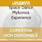 Space Dance Mykonos Experience cd musicale di AA.VV.