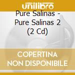 Pure Salinas - Pure Salinas 2 (2 Cd) cd