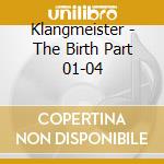 Klangmeister - The Birth Part 01-04 cd musicale di KLANGMEISTER