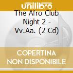 The Afro Club Night 2 - Vv.Aa. (2 Cd) cd