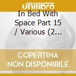 In Bed With Space Part 15 / Various (2 Cd) cd