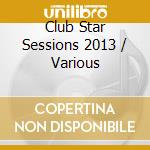 Club Star Sessions 2013 / Various cd