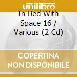 In Bed With Space 16 / Various (2 Cd) cd