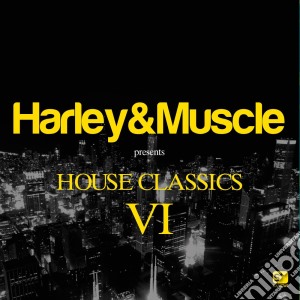 Harley & Muscle - House Classic VI (2 Cd) cd musicale di Harley & muscle