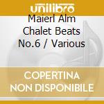 Maierl Alm Chalet Beats No.6 / Various cd musicale di Various