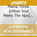 Mama Thresl (Urban Soul Meets The Alps) Vol.2 / Various (2 Cd) cd musicale di Various