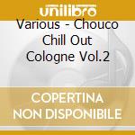 Various - Chouco Chill Out Cologne Vol.2 cd